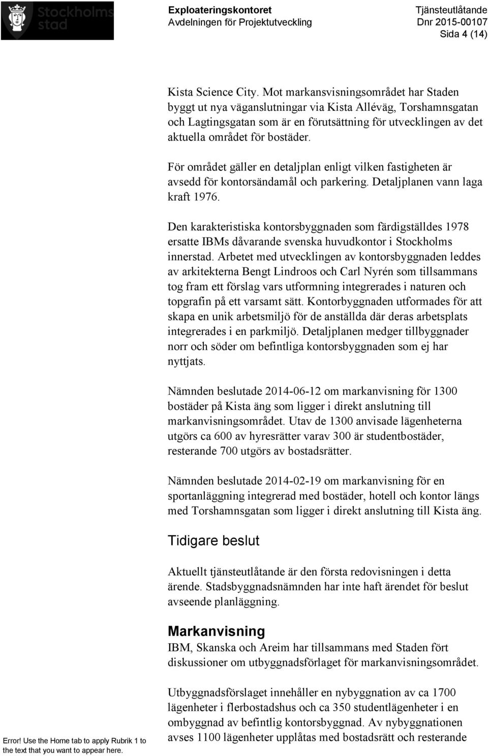 För området gäller en detaljplan enligt vilken fastigheten är avsedd för kontorsändamål och parkering. Detaljplanen vann laga kraft 1976.