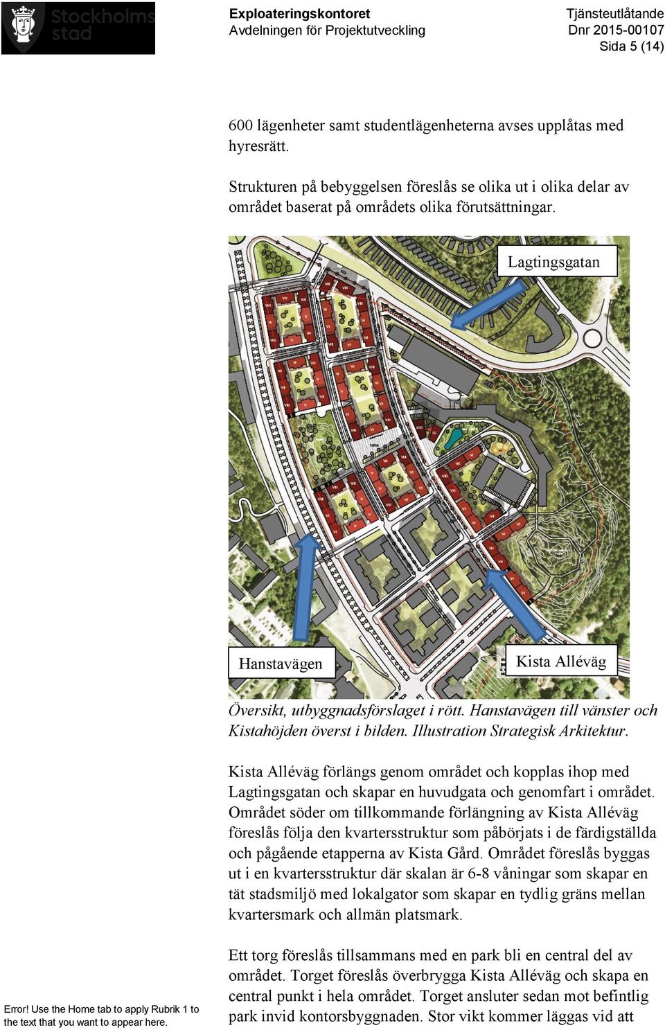 Kista Alléväg förlängs genom området och kopplas ihop med Lagtingsgatan och skapar en huvudgata och genomfart i området.