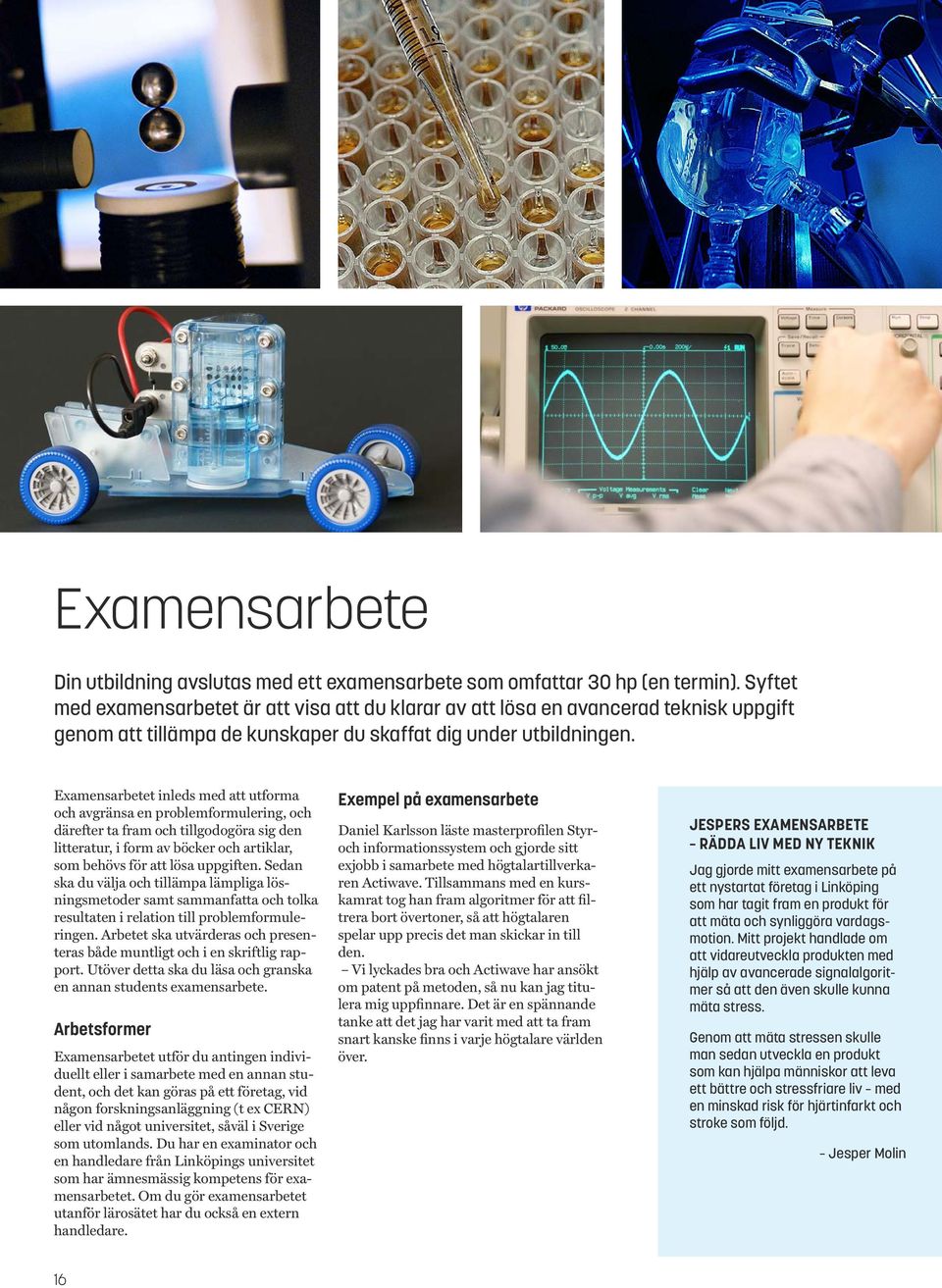 Examensarbetet inleds med att utforma och avgränsa en problemformulering, och därefter ta fram och tillgodogöra sig den litteratur, i form av böcker och artiklar, som behövs för att lösa uppgiften.