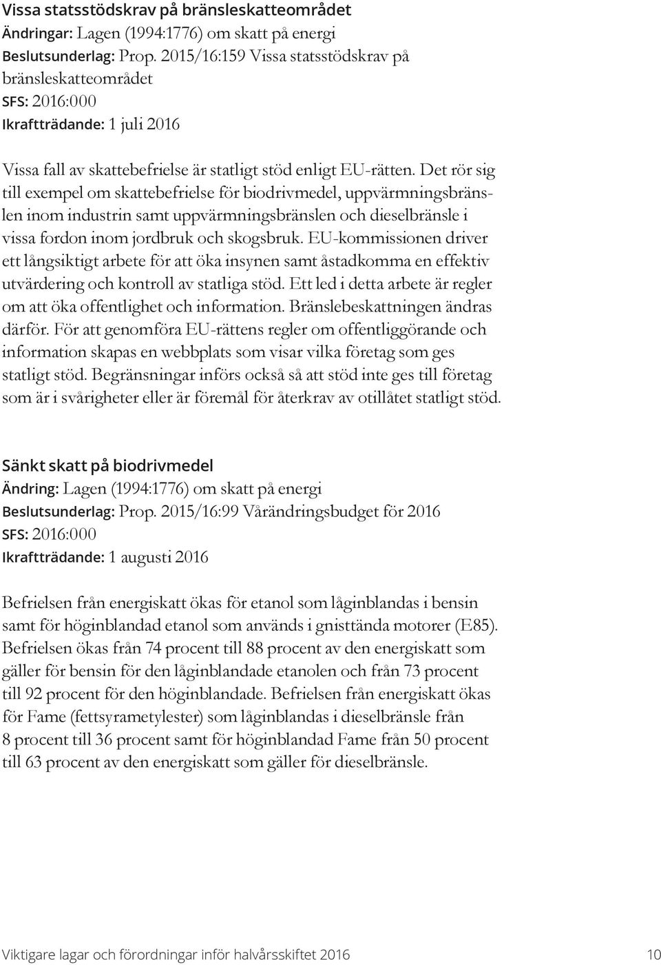 Det rör sig till exempel om skattebefrielse för biodrivmedel, uppvärmningsbränslen inom industrin samt uppvärmningsbränslen och dieselbränsle i vissa fordon inom jordbruk och skogsbruk.