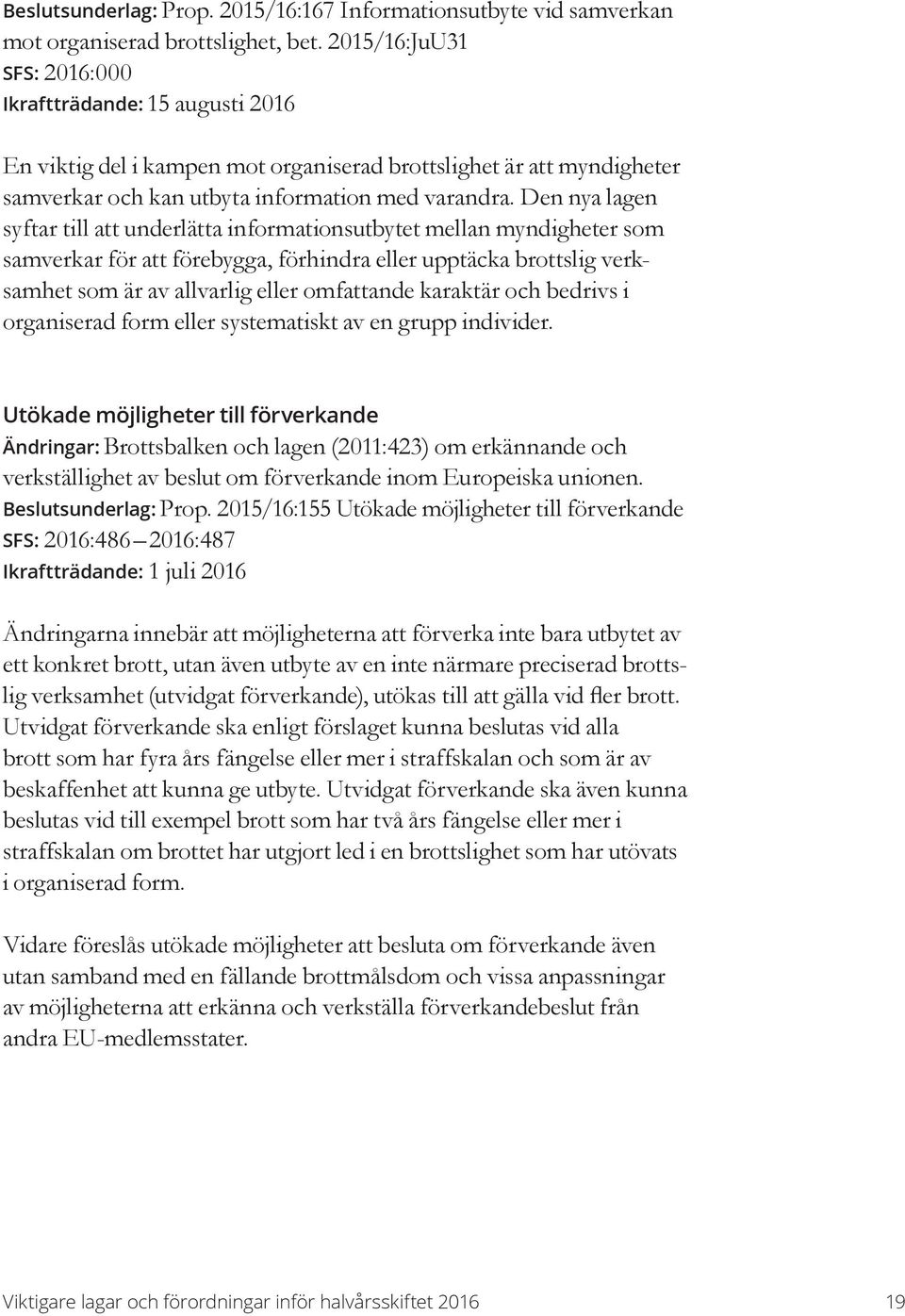 Den nya lagen syftar till att underlätta informationsutbytet mellan myndigheter som samverkar för att förebygga, förhindra eller upptäcka brottslig verksamhet som är av allvarlig eller omfattande