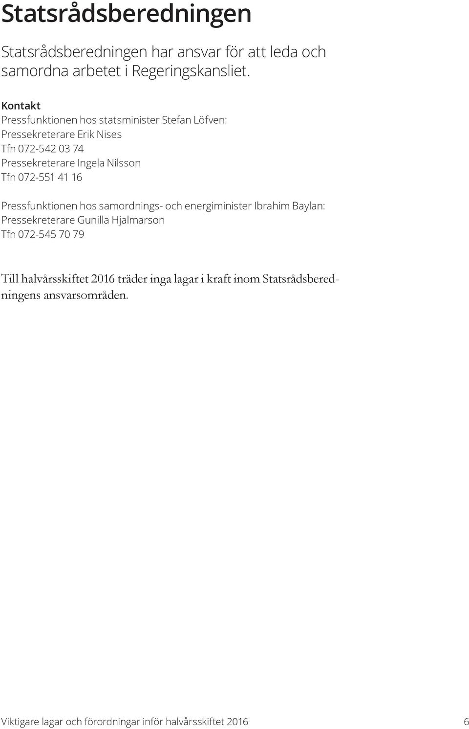 Ingela Nilsson Tfn 072-551 41 16 Pressfunktionen hos samordnings- och energiminister Ibrahim Baylan: Pressekreterare