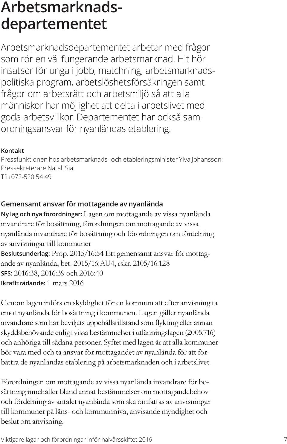 arbetslivet med goda arbetsvillkor. Departementet har också samordningsansvar för nyanländas etablering.