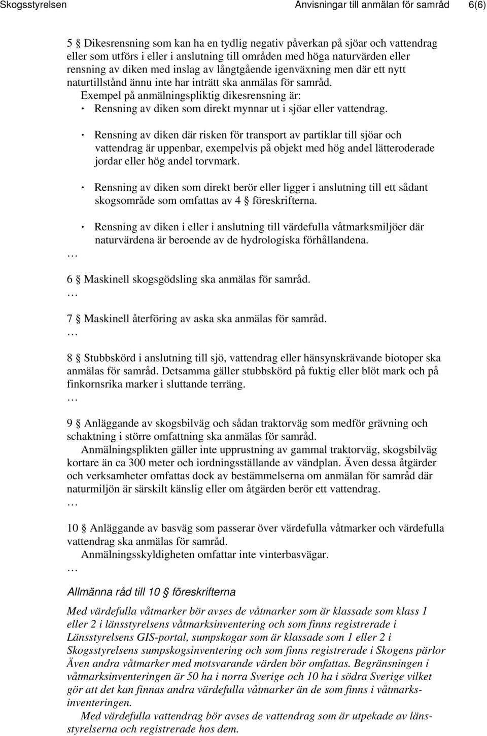 Exempel på anmälningspliktig dikesrensning är: Rensning av diken som direkt mynnar ut i sjöar eller vattendrag.