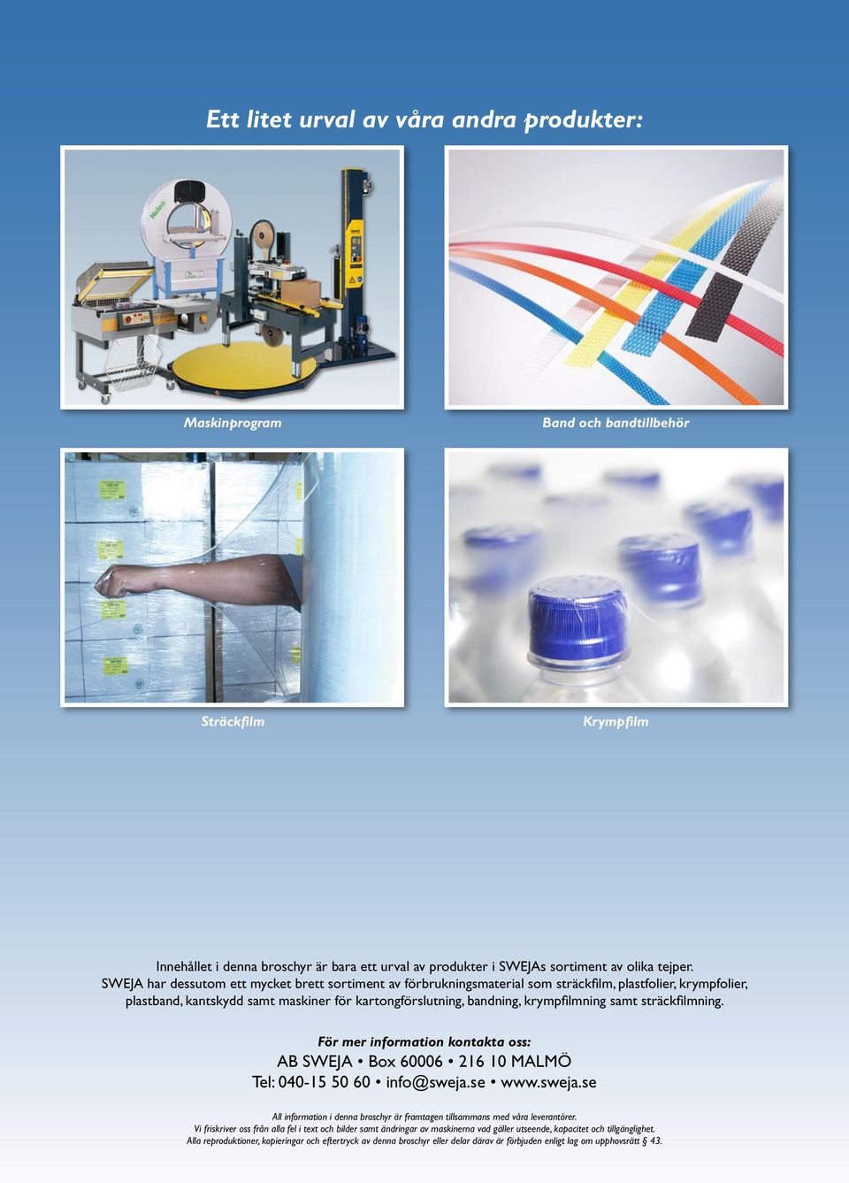 sträckfilmning. För mer information kontakta oss: AB SWEJA Box 60006 216 10 MALMÖ Tel: 040-15 50 60 info@sweja.se www.sweja.se All information i denna broschyr är framtagen tillsammans med våra leverantörer.