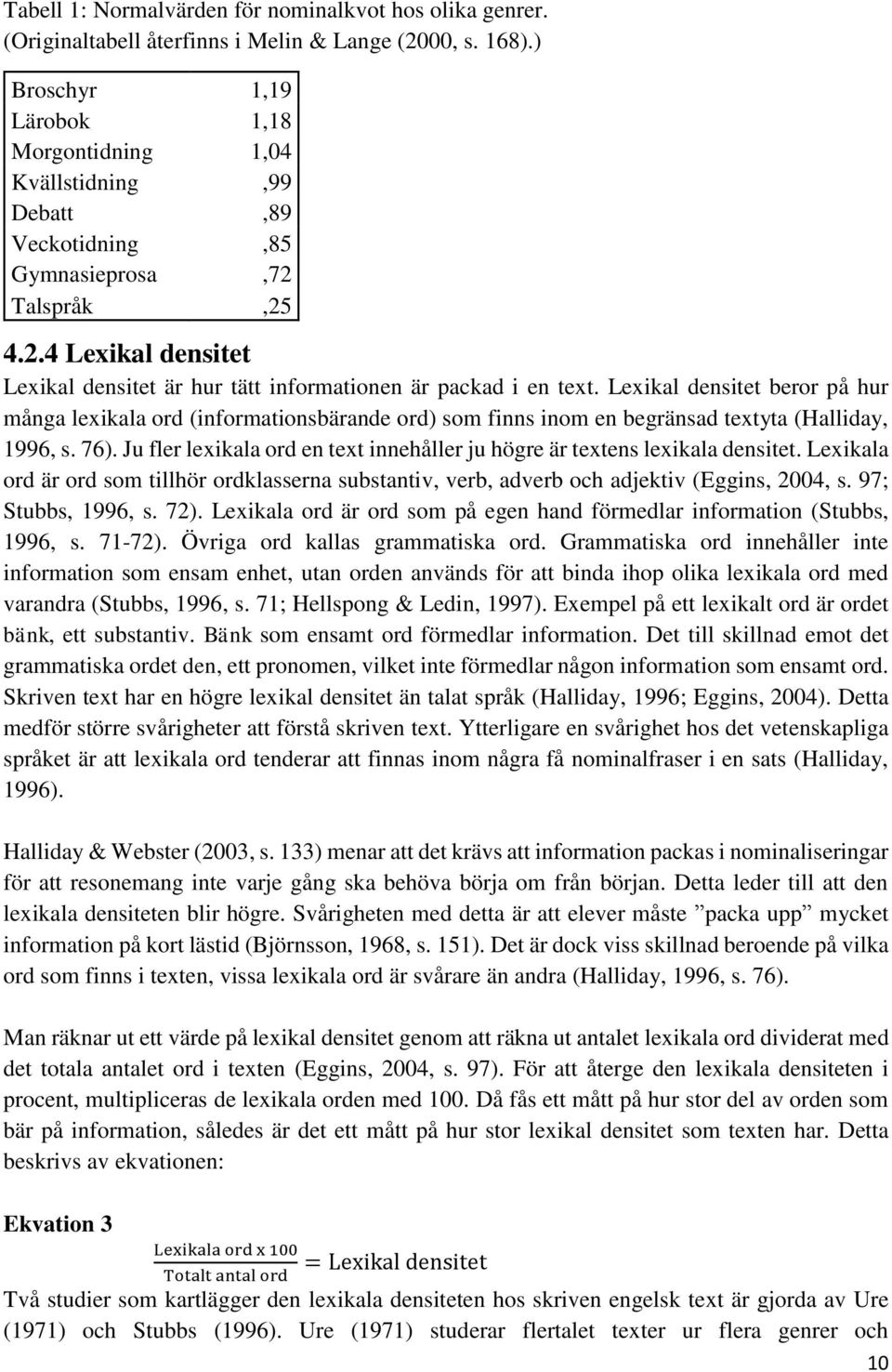 Lexikal densitet beror på hur många lexikala ord (informationsbärande ord) som finns inom en begränsad textyta (Halliday, 1996, s. 76).