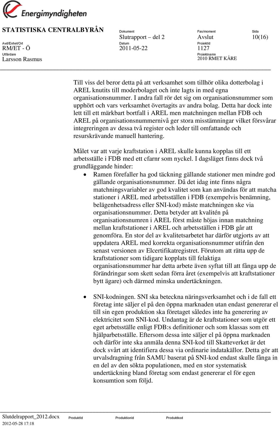 Detta har dock inte lett till ett märkbart bortfall i AREL men matchningen mellan FDB och AREL på organisationsnummernivå ger stora misstämningar vilket försvårar integreringen av dessa två register