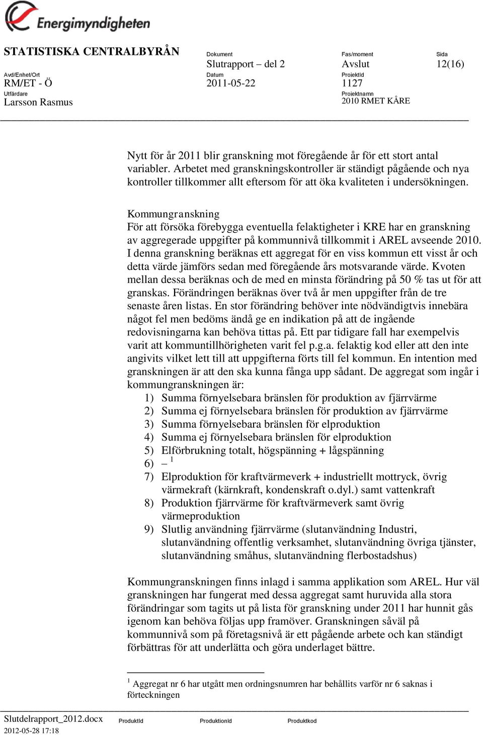 Kommungranskning För att försöka förebygga eventuella felaktigheter i KRE har en granskning av aggregerade uppgifter på kommunnivå tillkommit i AREL avseende 2010.