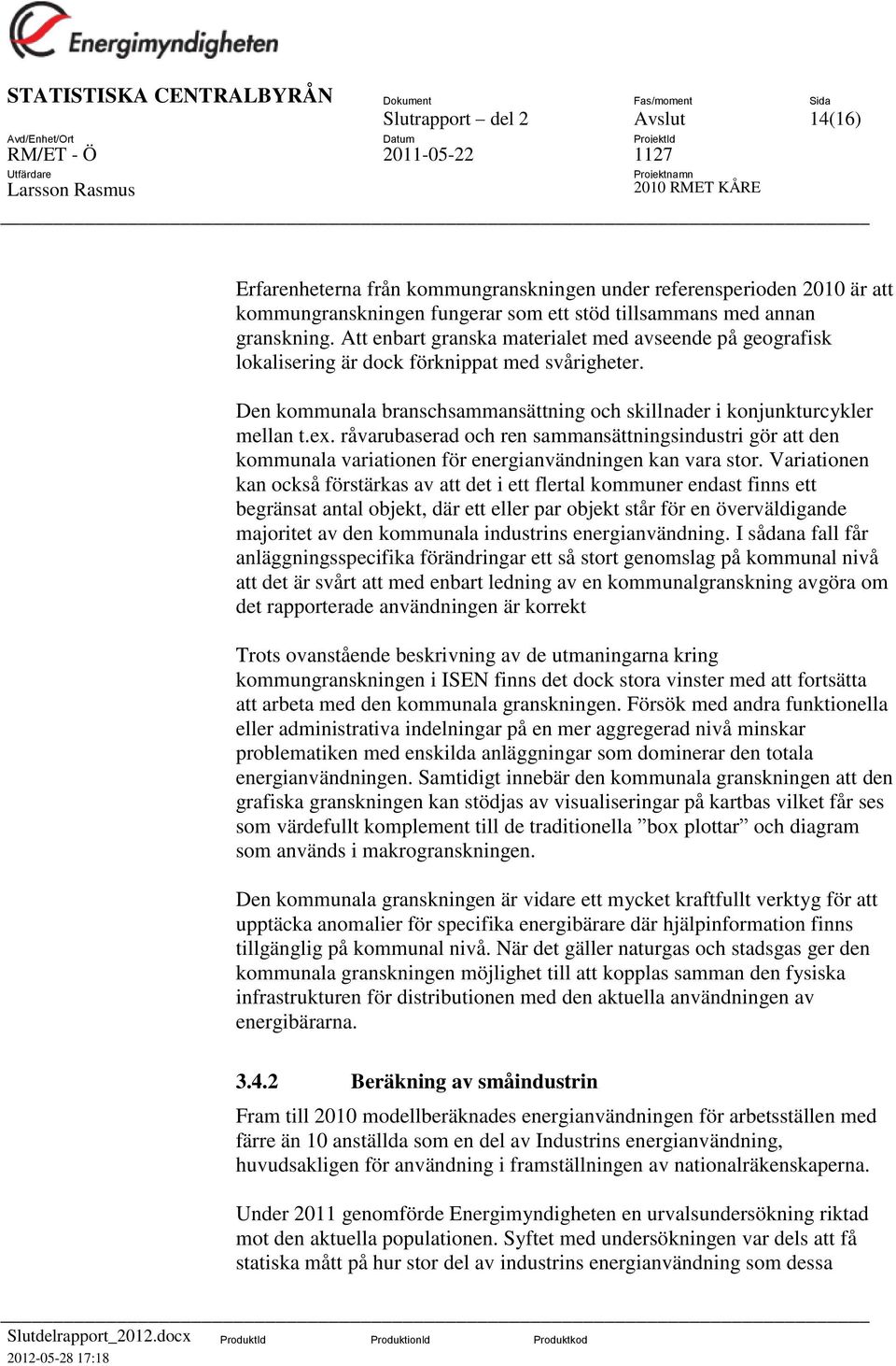 råvarubaserad och ren sammansättningsindustri gör att den kommunala variationen för energianvändningen kan vara stor.