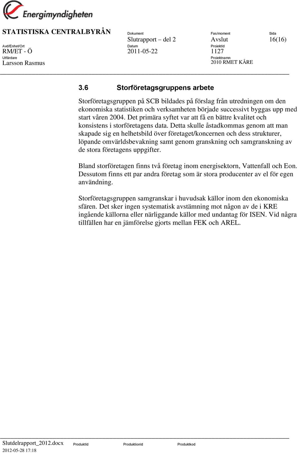 Det primära syftet var att få en bättre kvalitet och konsistens i storföretagens data.