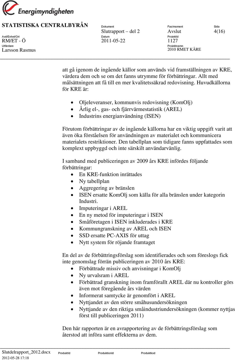 Huvudkällorna för KRE är: Oljeleveranser, kommunvis redovisning (KomOlj) Årlig el-, gas- och fjärrvärmestatistik (AREL) Industrins energianvändning (ISEN) Förutom förbättringar av de ingående