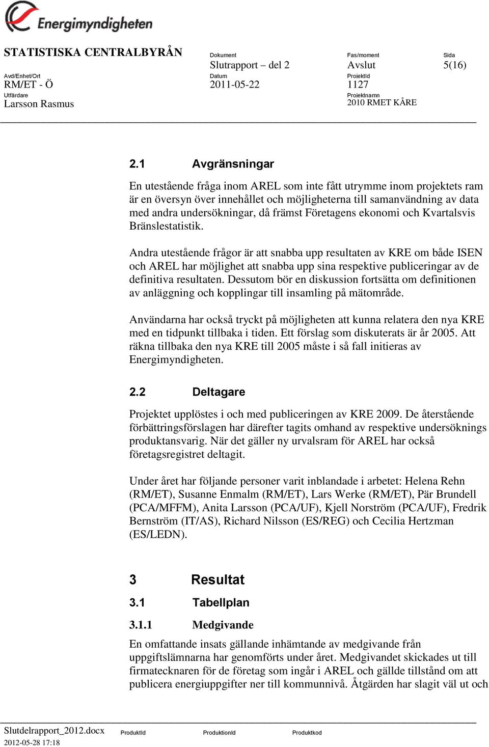 Företagens ekonomi och Kvartalsvis Bränslestatistik.