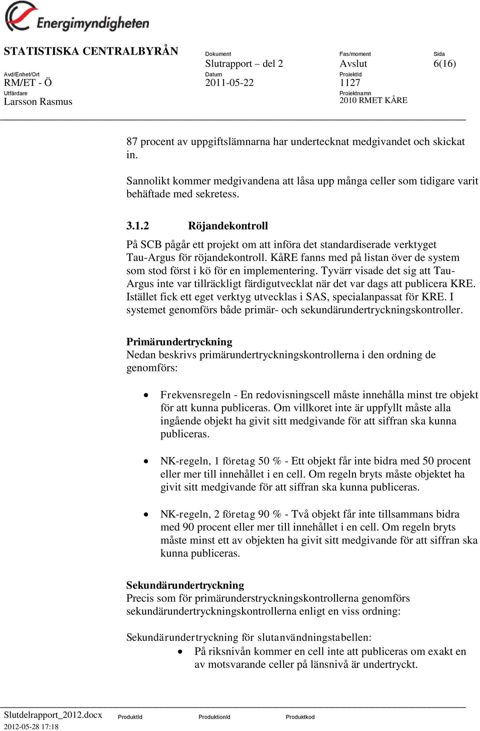 2 Röjandekontroll På SCB pågår ett projekt om att införa det standardiserade verktyget Tau-Argus för röjandekontroll. KåRE fanns med på listan över de system som stod först i kö för en implementering.