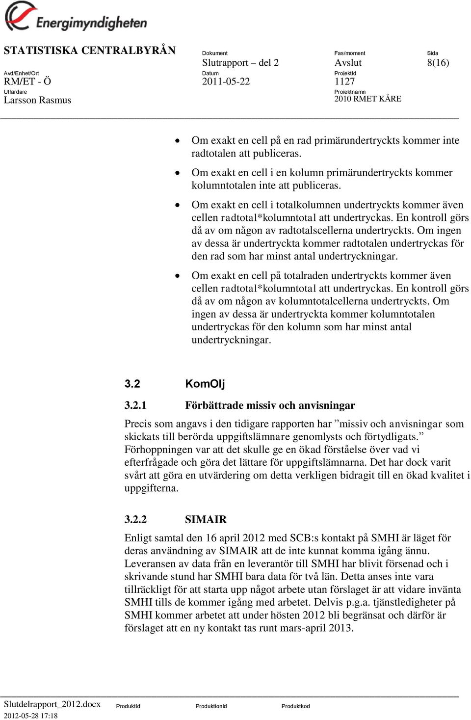 En kontroll görs då av om någon av radtotalscellerna undertryckts. Om ingen av dessa är undertryckta kommer radtotalen undertryckas för den rad som har minst antal undertryckningar.