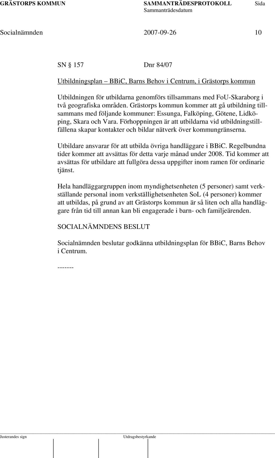 Förhoppningen är att utbildarna vid utbildningstillfällena skapar kontakter och bildar nätverk över kommungränserna. Utbildare ansvarar för att utbilda övriga handläggare i BBiC.