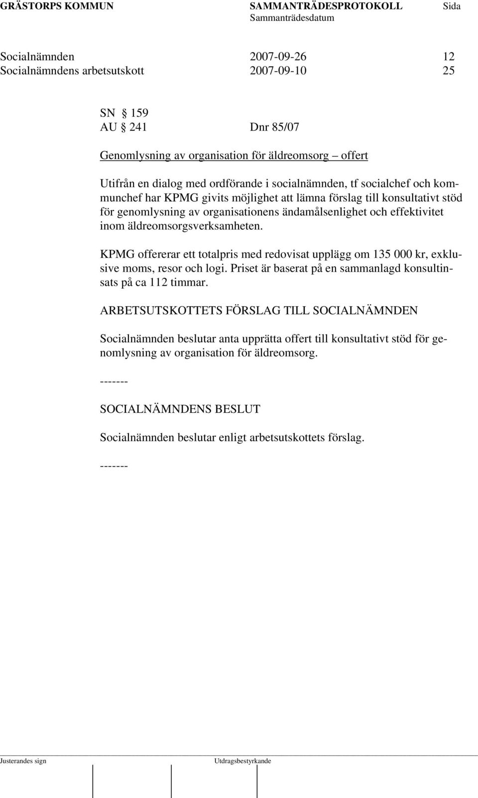 äldreomsorgsverksamheten. KPMG offererar ett totalpris med redovisat upplägg om 135 000 kr, exklusive moms, resor och logi. Priset är baserat på en sammanlagd konsultinsats på ca 112 timmar.