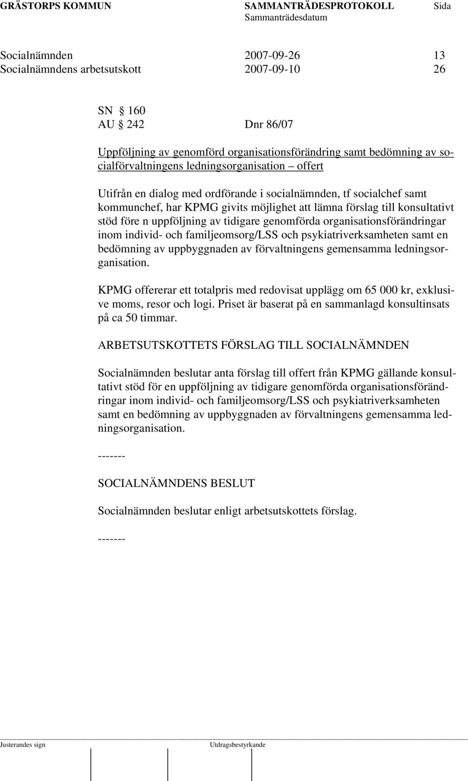 tidigare genomförda organisationsförändringar inom individ- och familjeomsorg/lss och psykiatriverksamheten samt en bedömning av uppbyggnaden av förvaltningens gemensamma ledningsorganisation.