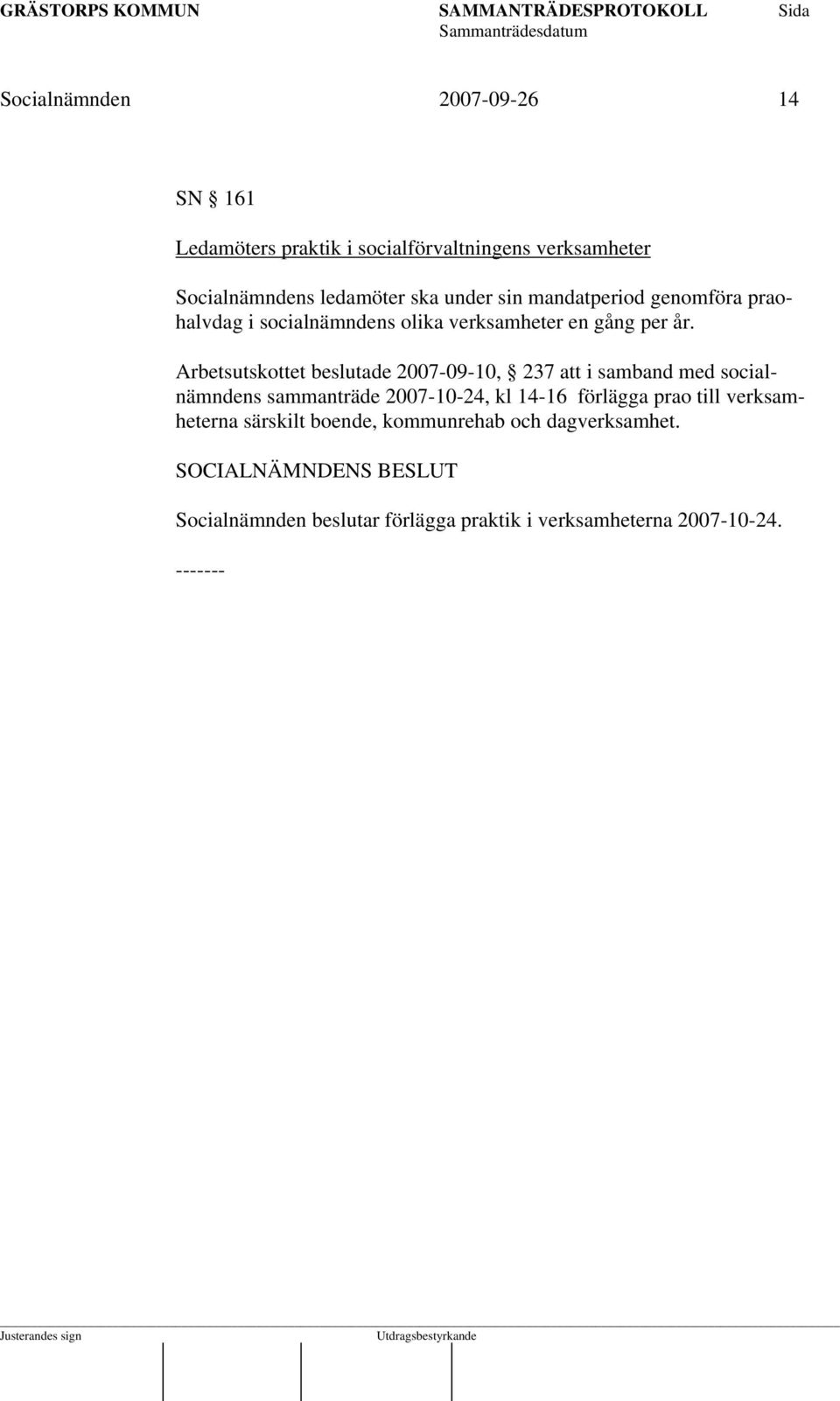 Arbetsutskottet beslutade 2007-09-10, 237 att i samband med socialnämndens sammanträde 2007-10-24, kl 14-16 förlägga