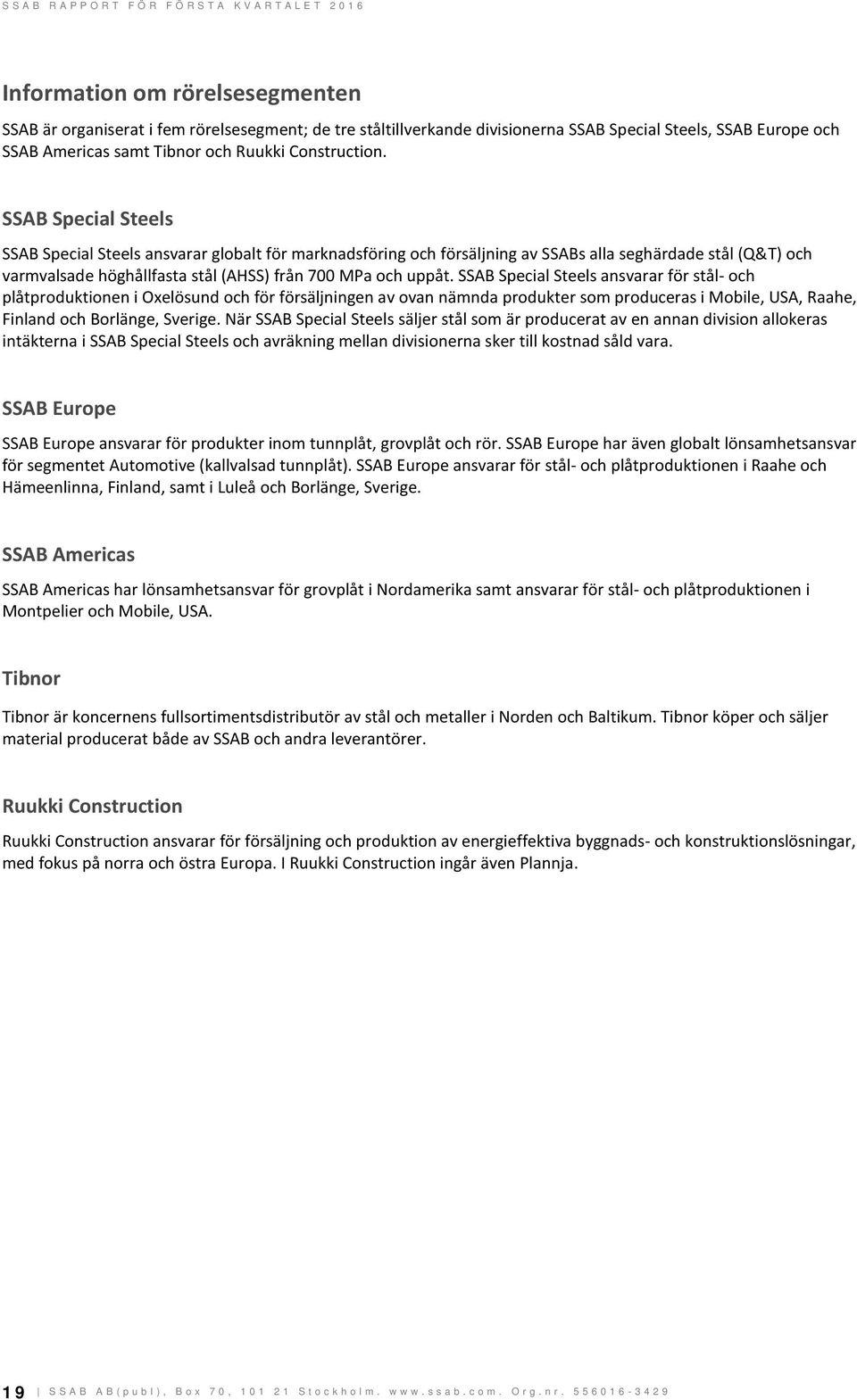 SSAB Special Steels ansvarar för stål- och plåtproduktionen i Oxelösund och för försäljningen av ovan nämnda produkter som produceras i Mobile, USA, Raahe, Finland och Borlänge, Sverige.
