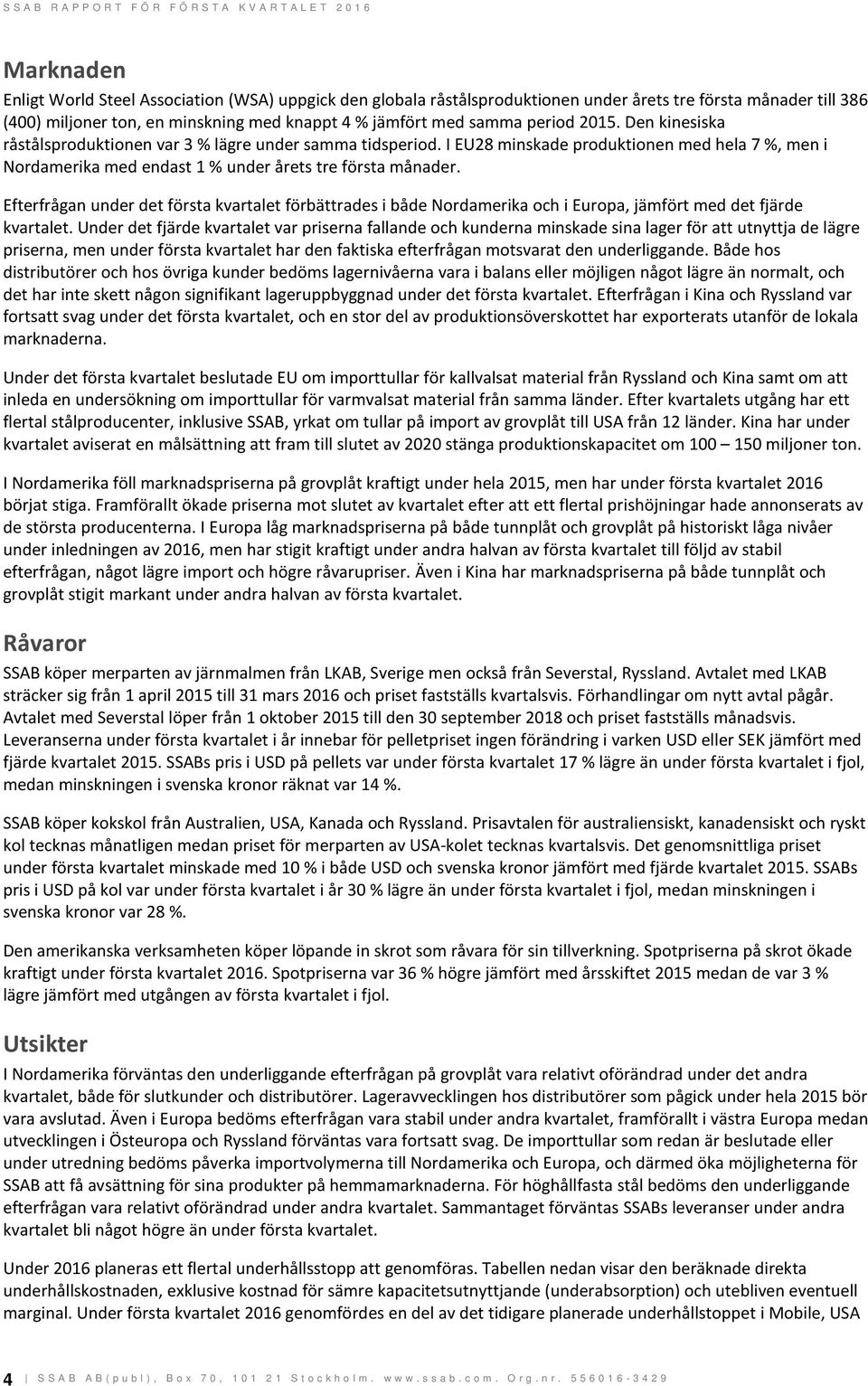 Efterfrågan under det första kvartalet förbättrades i både Nordamerika och i Europa, jämfört med det fjärde kvartalet.