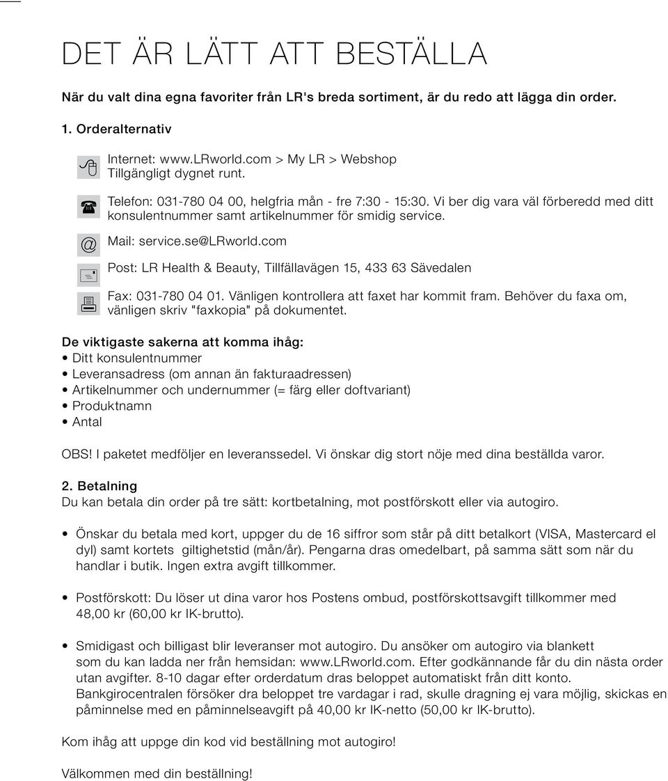Vi ber dig vara väl förberedd med ditt konsulentnummer samt artikelnummer för smidig service. Mail: service.se@lrworld.
