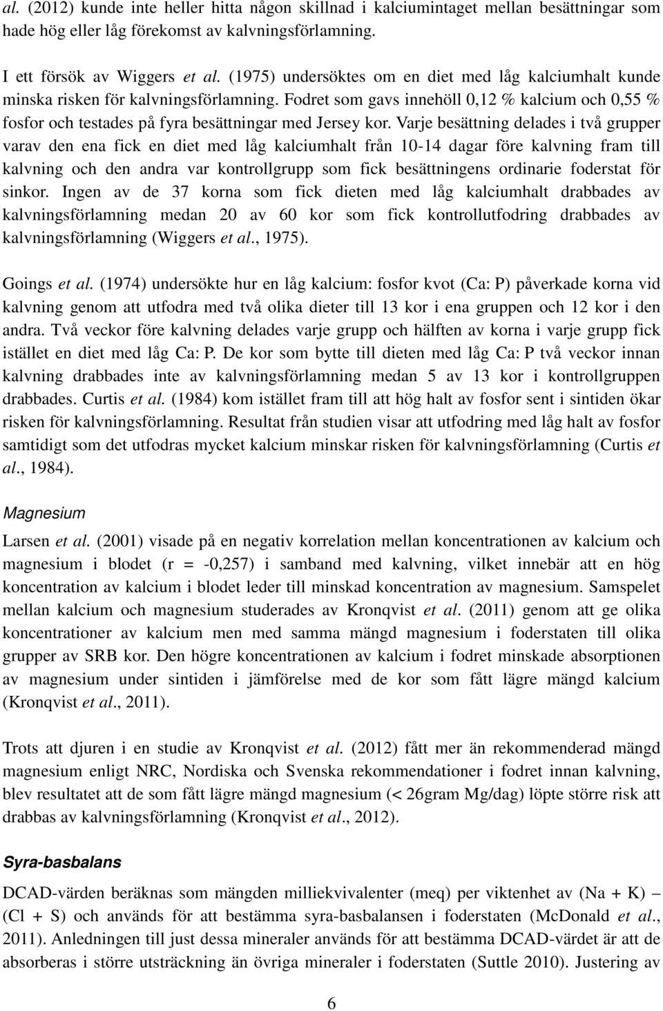 Fodret som gavs innehöll 0,12 % kalcium och 0,55 % fosfor och testades på fyra besättningar med Jersey kor.