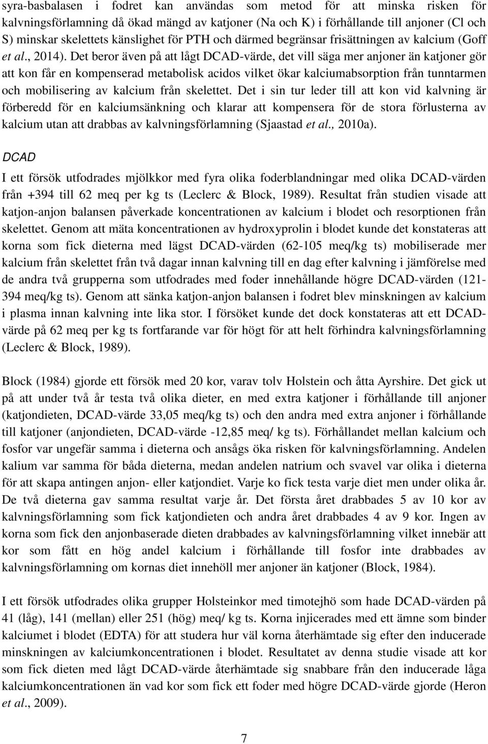 Det beror även på att lågt DCAD-värde, det vill säga mer anjoner än katjoner gör att kon får en kompenserad metabolisk acidos vilket ökar kalciumabsorption från tunntarmen och mobilisering av kalcium