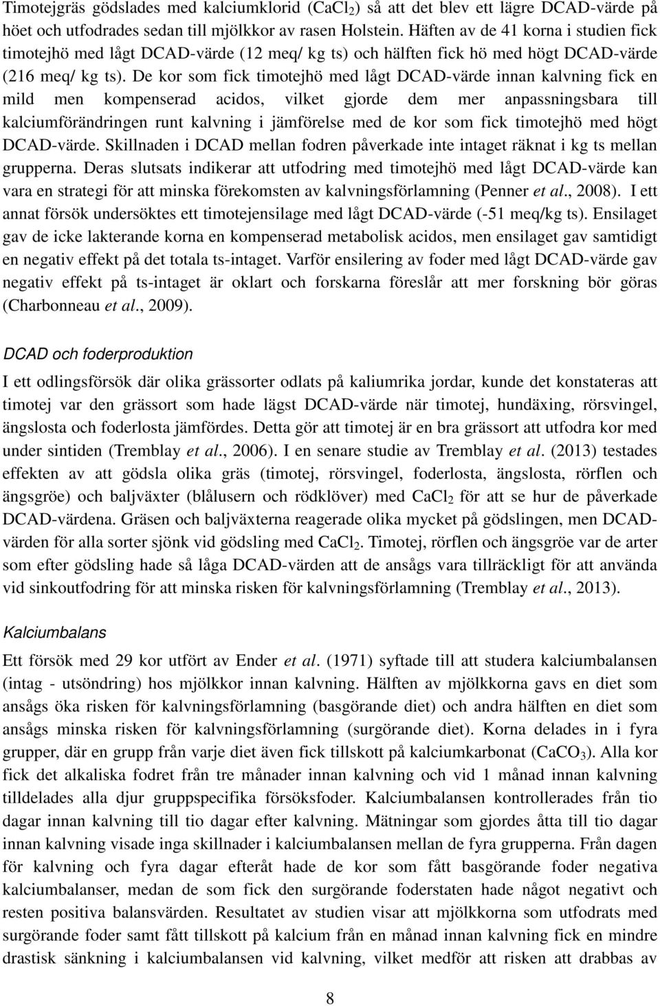 De kor som fick timotejhö med lågt DCAD-värde innan kalvning fick en mild men kompenserad acidos, vilket gjorde dem mer anpassningsbara till kalciumförändringen runt kalvning i jämförelse med de kor