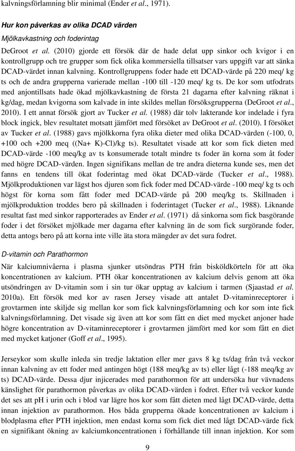 Kontrollgruppens foder hade ett DCAD-värde på 220 meq/ kg ts och de andra grupperna varierade mellan -100 till -120 meq/ kg ts.
