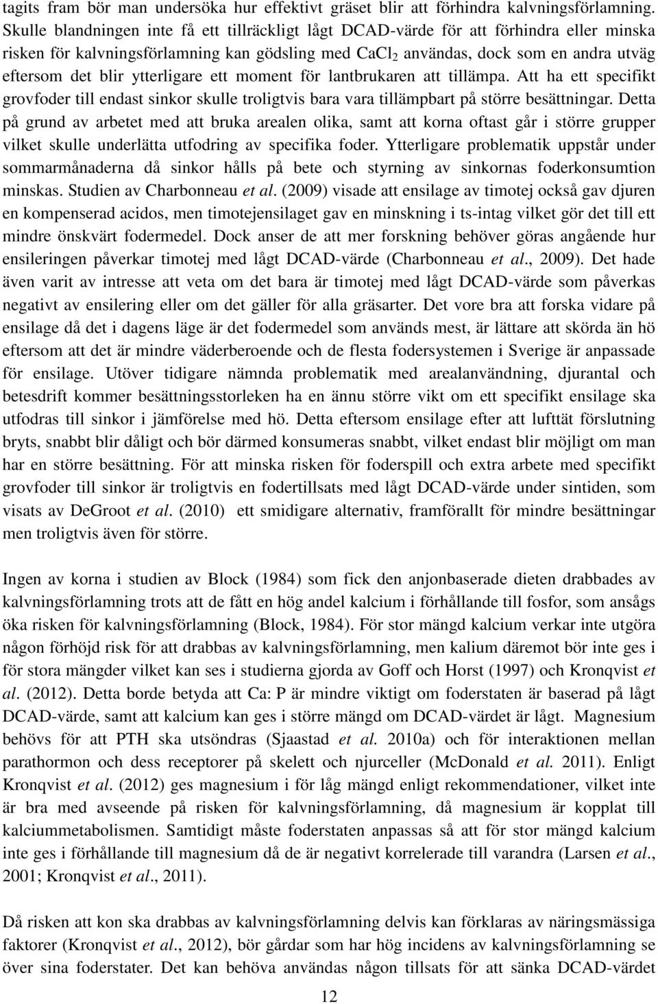 ytterligare ett moment för lantbrukaren att tillämpa. Att ha ett specifikt grovfoder till endast sinkor skulle troligtvis bara vara tillämpbart på större besättningar.