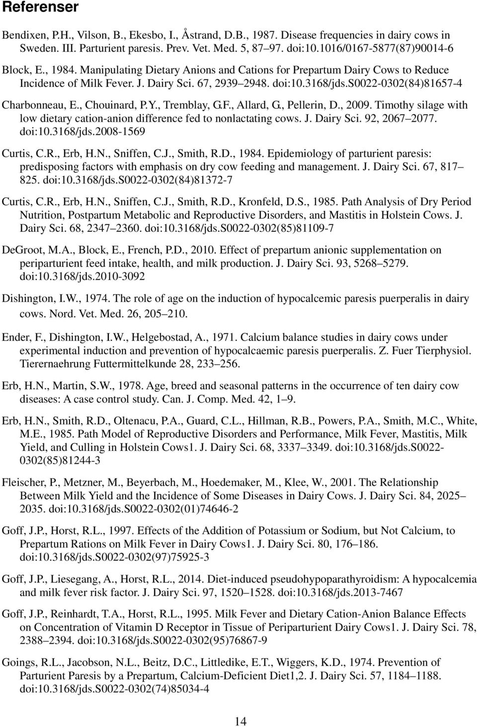 s0022-0302(84)81657-4 Charbonneau, E., Chouinard, P.Y., Tremblay, G.F., Allard, G., Pellerin, D., 2009. Timothy silage with low dietary cation-anion difference fed to nonlactating cows. J. Dairy Sci.