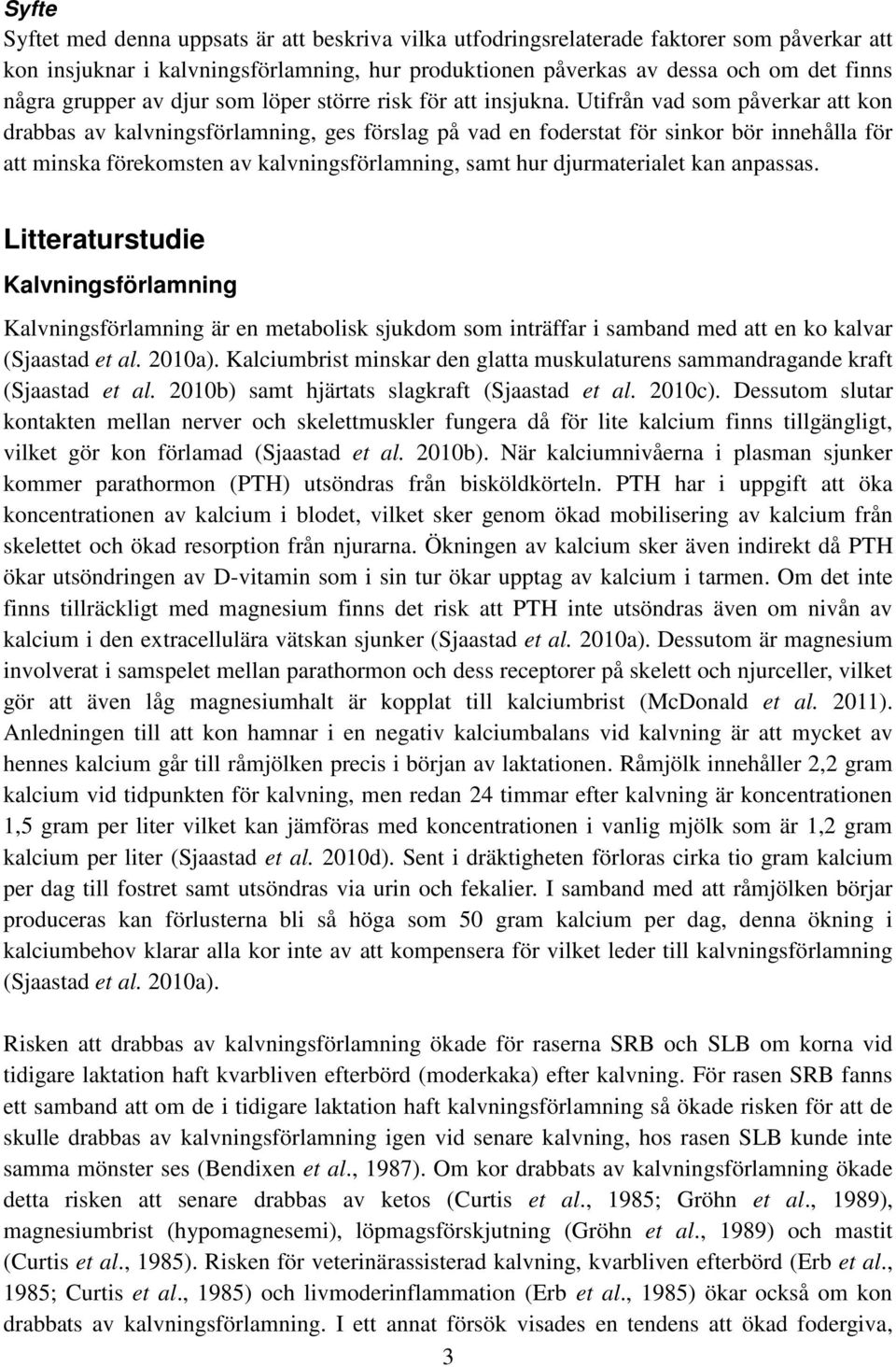 Utifrån vad som påverkar att kon drabbas av kalvningsförlamning, ges förslag på vad en foderstat för sinkor bör innehålla för att minska förekomsten av kalvningsförlamning, samt hur djurmaterialet