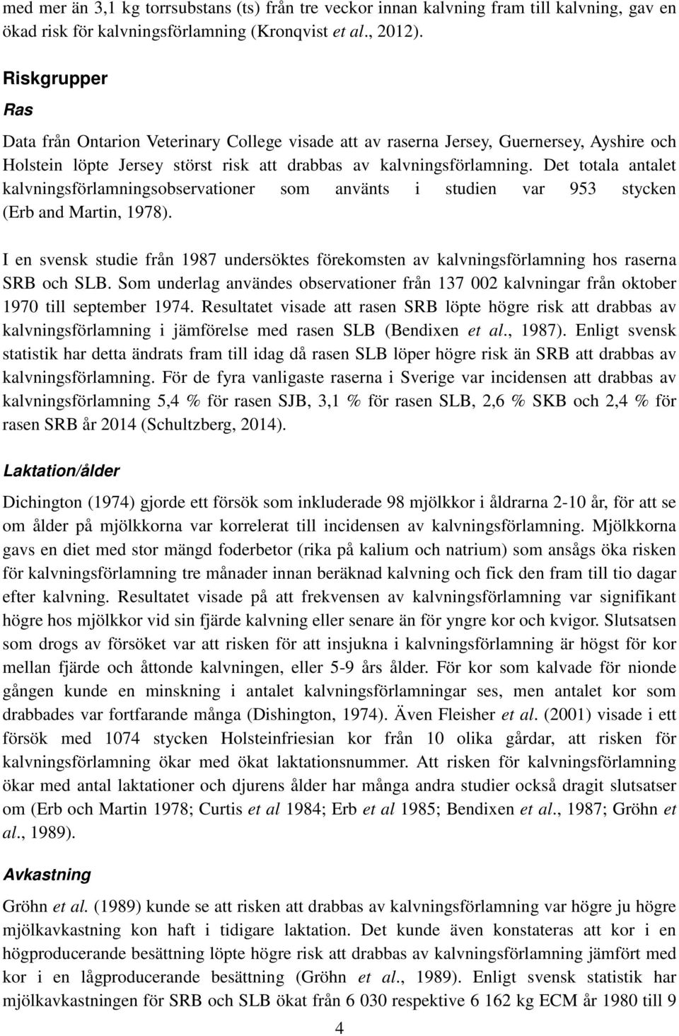 Det totala antalet kalvningsförlamningsobservationer som använts i studien var 953 stycken (Erb and Martin, 1978).