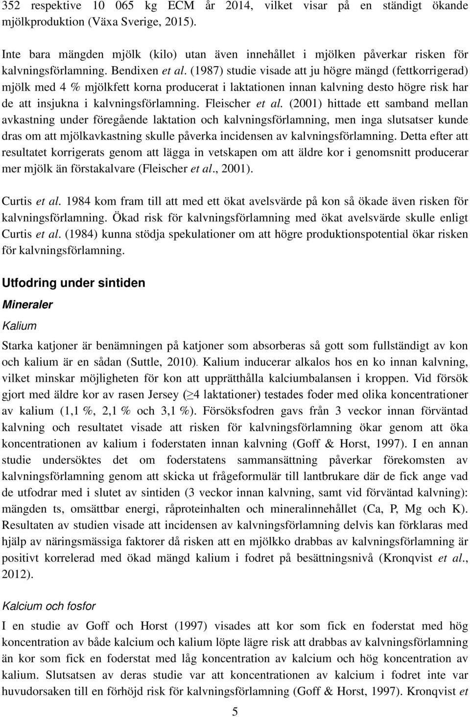 (1987) studie visade att ju högre mängd (fettkorrigerad) mjölk med 4 % mjölkfett korna producerat i laktationen innan kalvning desto högre risk har de att insjukna i kalvningsförlamning.