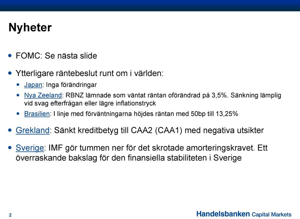 Sänkning lämplig vid svag efterfrågan eller lägre inflationstryck Brasilien: I linje med förväntningarna höjdes räntan med