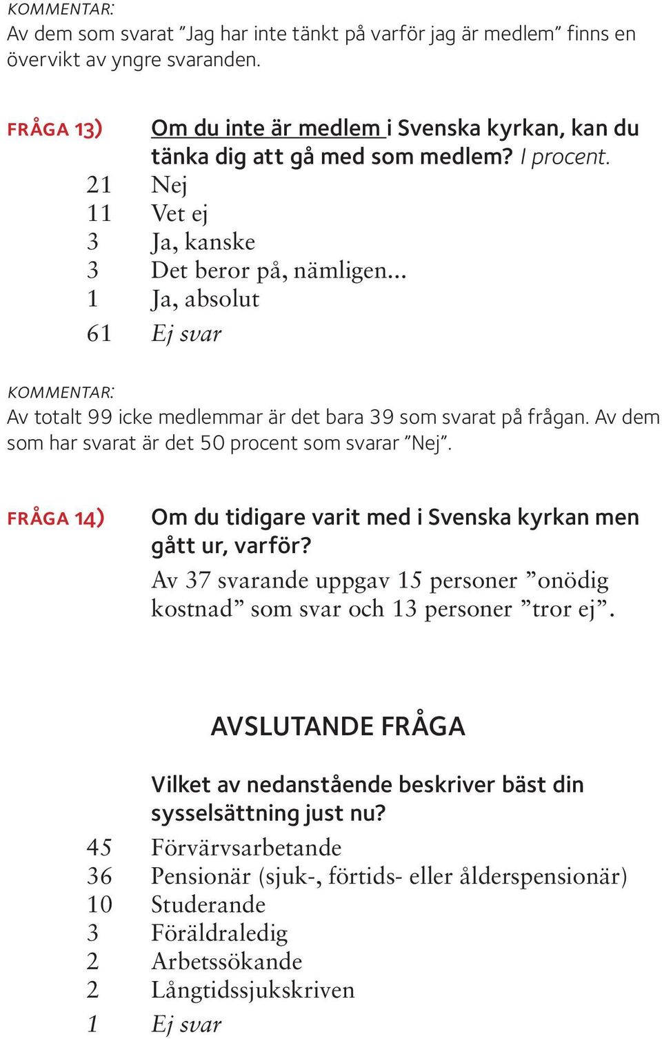 Av dem som har svarat är det 50 procent som svarar Nej. fråga 14) Om du tidigare varit med i Svenska kyrkan men gått ur, varför?