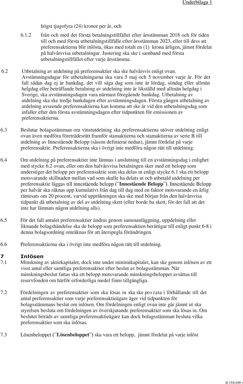 ökas med totalt en (1) krona årligen, jämnt fördelat på halvårsvisa utbetalningar. Justering ska ske i samband med första utbetalningstillfället efter varje årsstämma. 6.