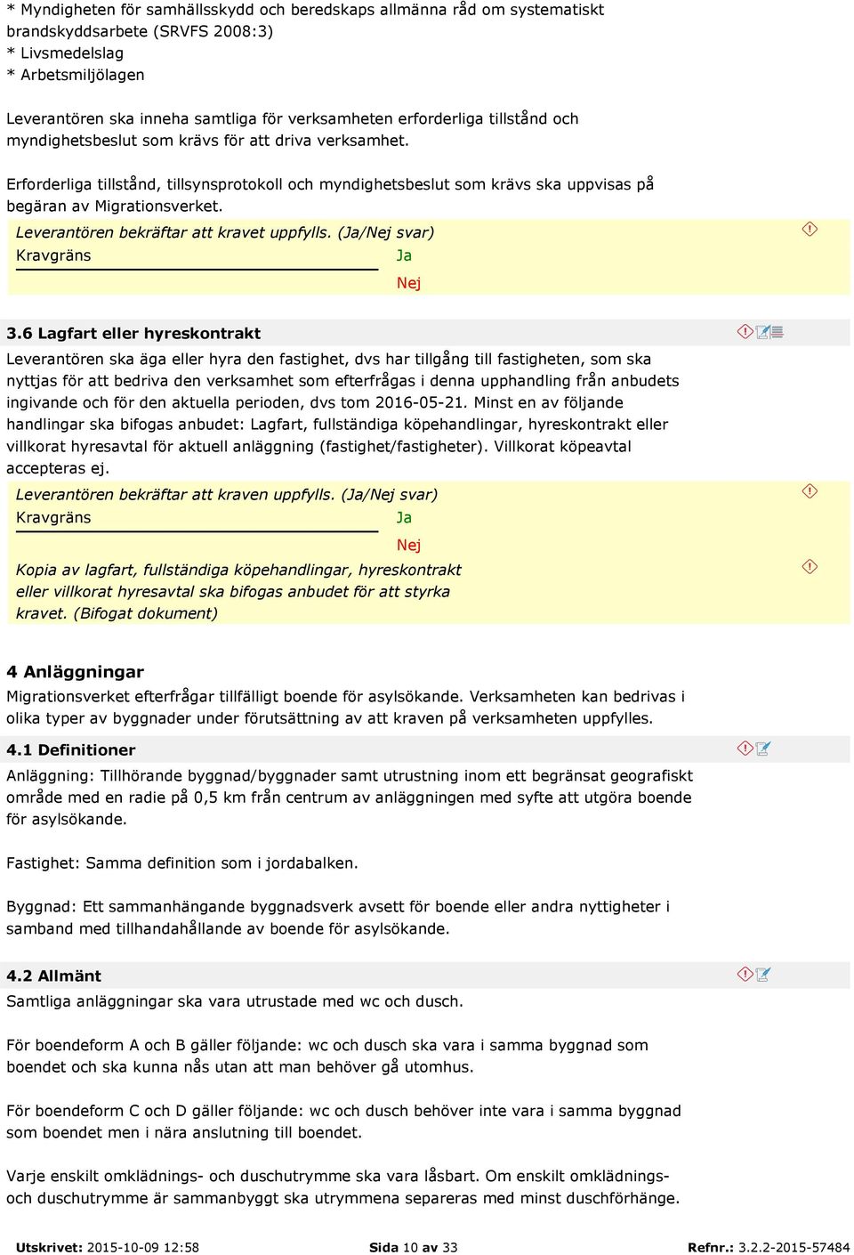 Leverantören bekräftar att kravet uppfylls. (/ svar) 3.
