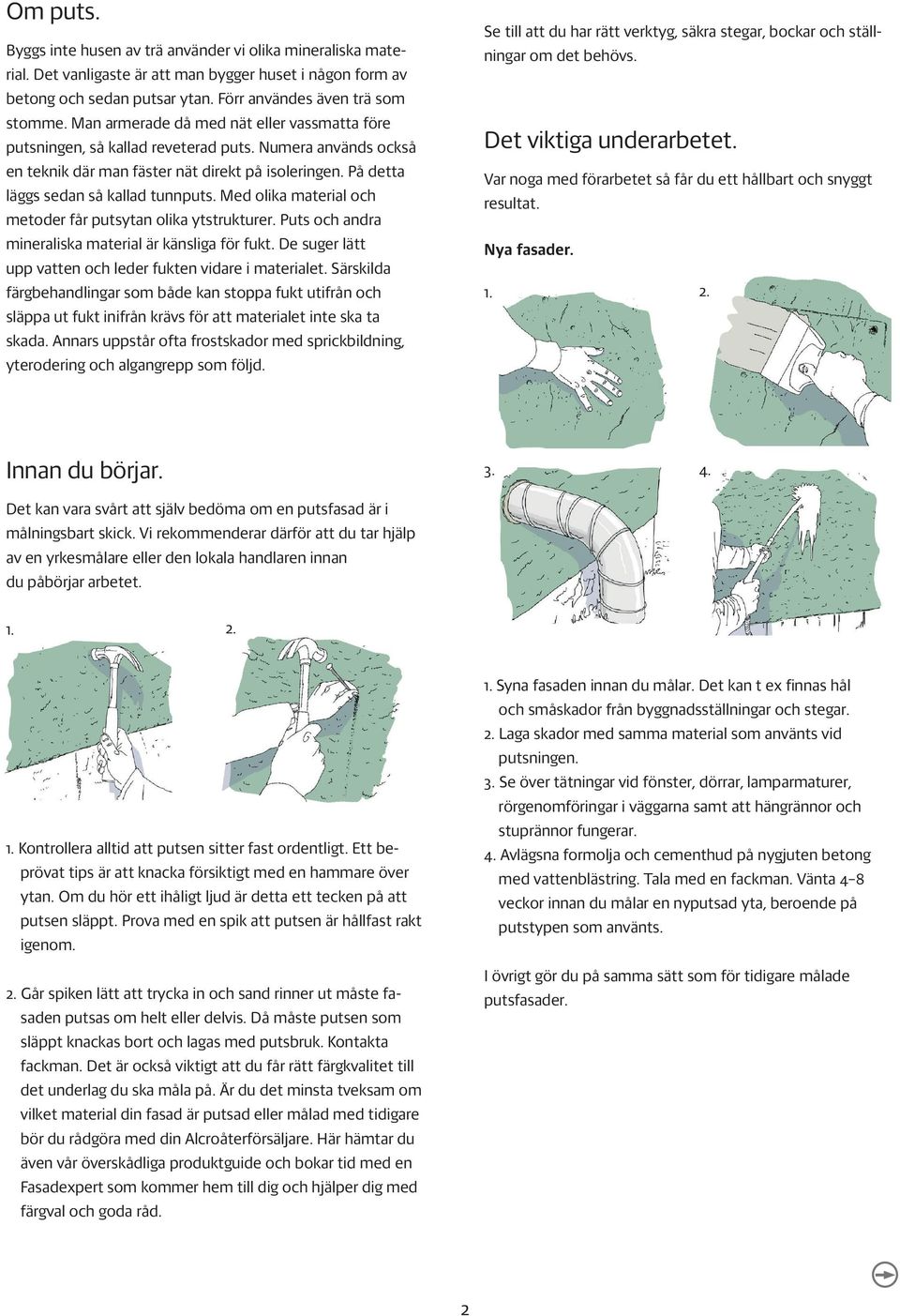 Med olika material och metoder får putsytan olika ytstrukturer. Puts och andra mineraliska material är känsliga för fukt. De suger lätt upp vatten och leder fukten vidare i materialet.