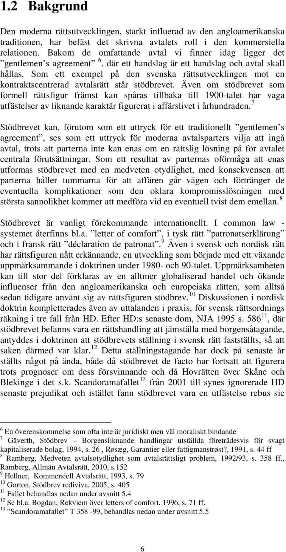 Som ett exempel på den svenska rättsutvecklingen mot en kontraktscentrerad avtalsrätt står stödbrevet.