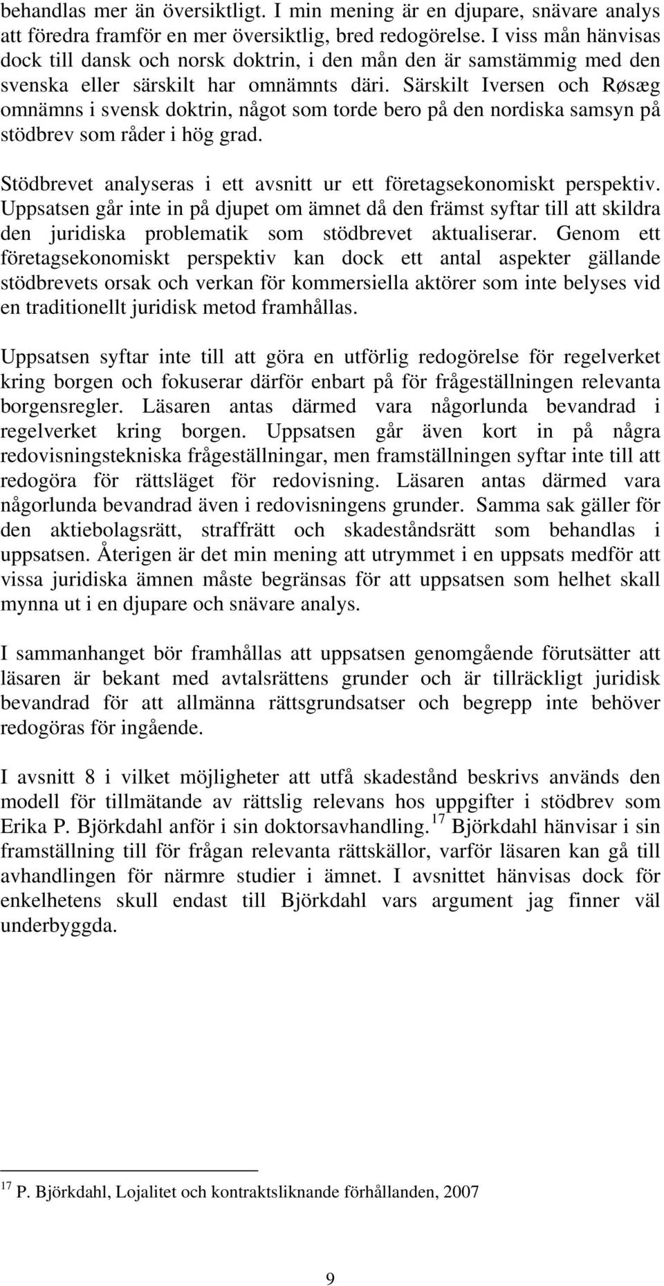 Särskilt Iversen och Røsæg omnämns i svensk doktrin, något som torde bero på den nordiska samsyn på stödbrev som råder i hög grad.