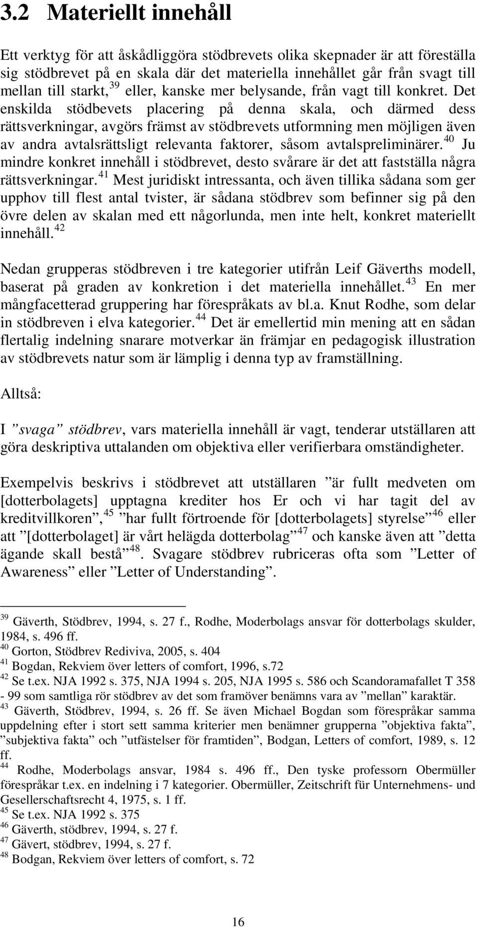 Det enskilda stödbevets placering på denna skala, och därmed dess rättsverkningar, avgörs främst av stödbrevets utformning men möjligen även av andra avtalsrättsligt relevanta faktorer, såsom