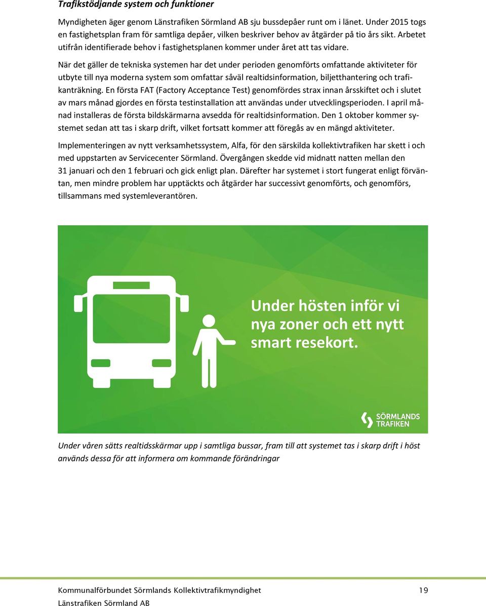 När det gäller de tekniska systemen har det under perioden genomförts omfattande aktiviteter för utbyte till nya moderna system som omfattar såväl realtidsinformation, biljetthantering och