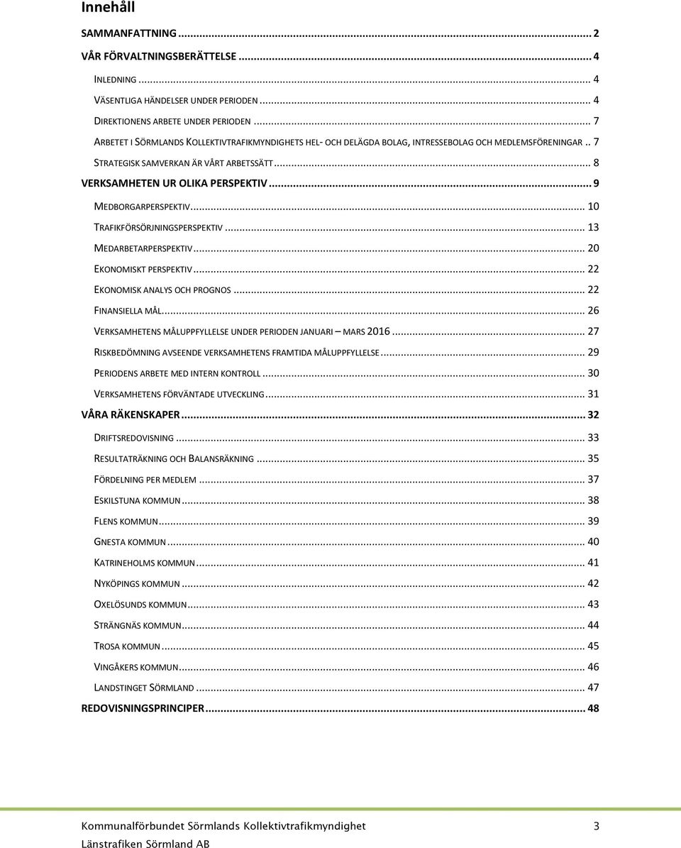 .. 9 MEDBORGARPERSPEKTIV... 10 TRAFIKFÖRSÖRJNINGSPERSPEKTIV... 13 MEDARBETARPERSPEKTIV... 20 EKONOMISKT PERSPEKTIV... 22 EKONOMISK ANALYS OCH PROGNOS... 22 FINANSIELLA MÅL.