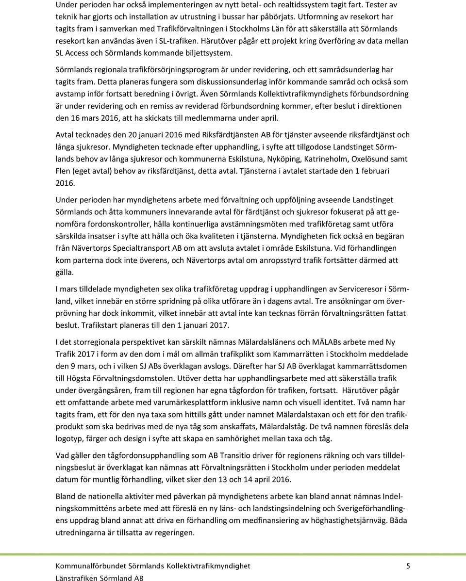Härutöver pågår ett projekt kring överföring av data mellan SL Access och Sörmlands kommande biljettsystem.