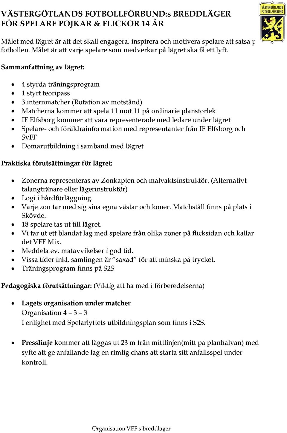 Sammanfattning av lägret: 4 styrda träningsprogram 1 styrt teoripass 3 internmatcher (Rotation av motstånd) Matcherna kommer att spela 11 mot 11 på ordinarie planstorlek IF Elfsborg kommer att vara