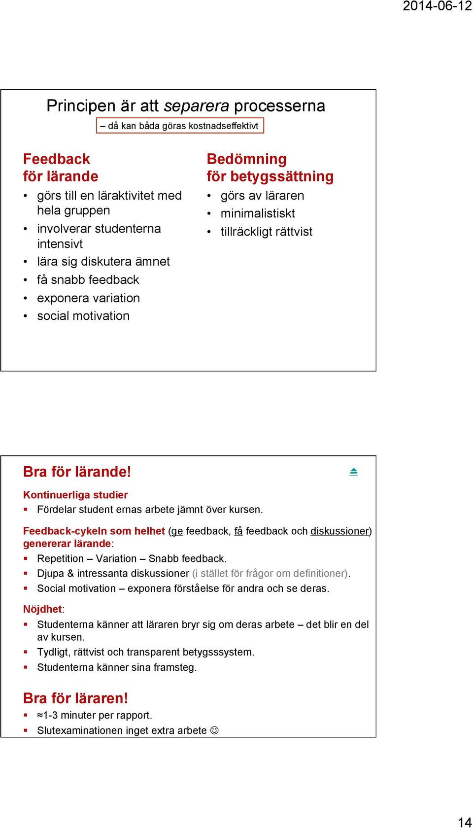 Kontinuerliga studier Fördelar student ernas arbete jämnt över kursen. Feedback-cykeln som helhet (ge feedback, få feedback och diskussioner) genererar lärande: Repetition Variation Snabb feedback.