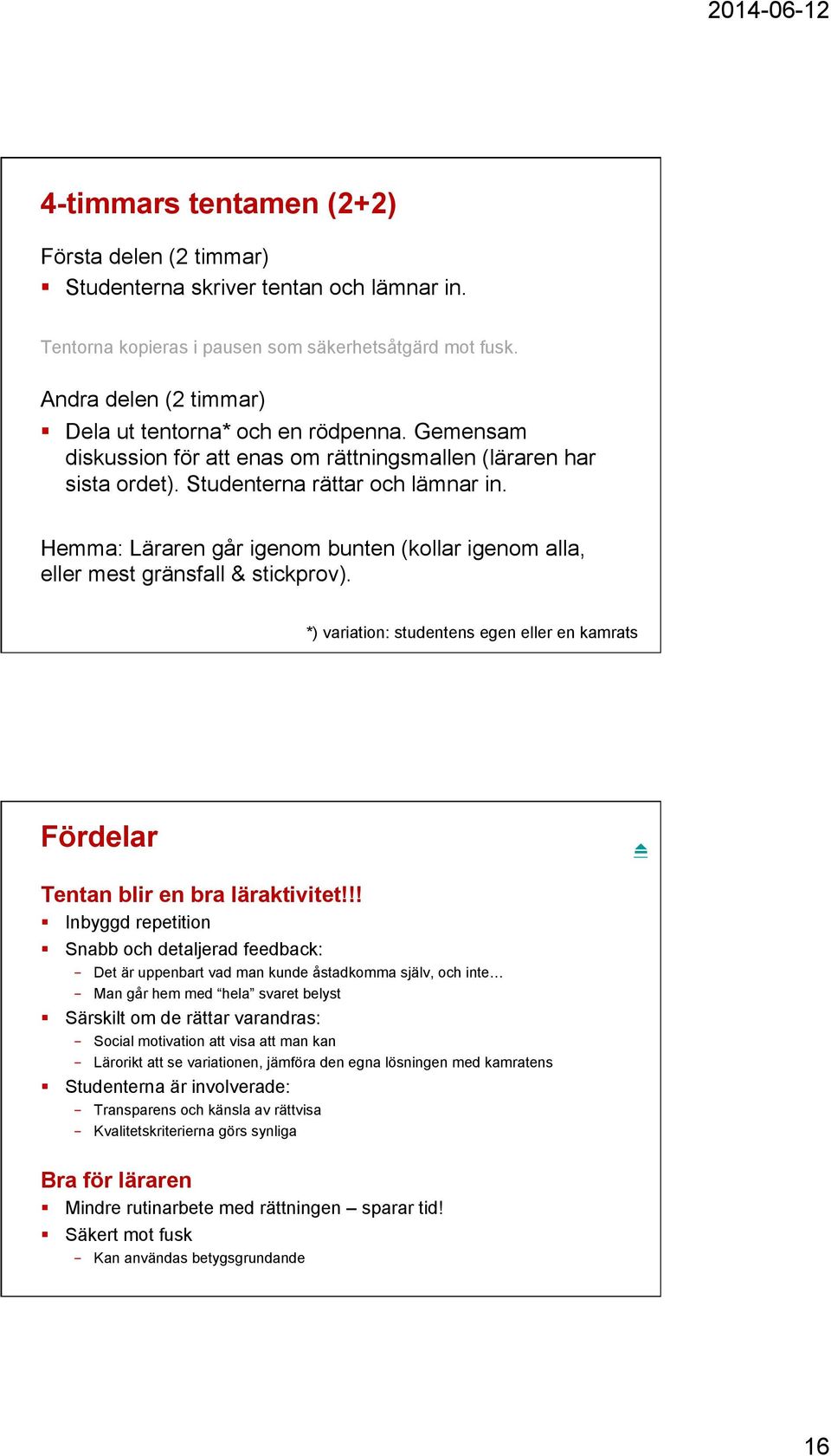 Hemma: Läraren går igenom bunten (kollar igenom alla, eller mest gränsfall & stickprov). *) variation: studentens egen eller en kamrats Fördelar Tentan blir en bra läraktivitet!