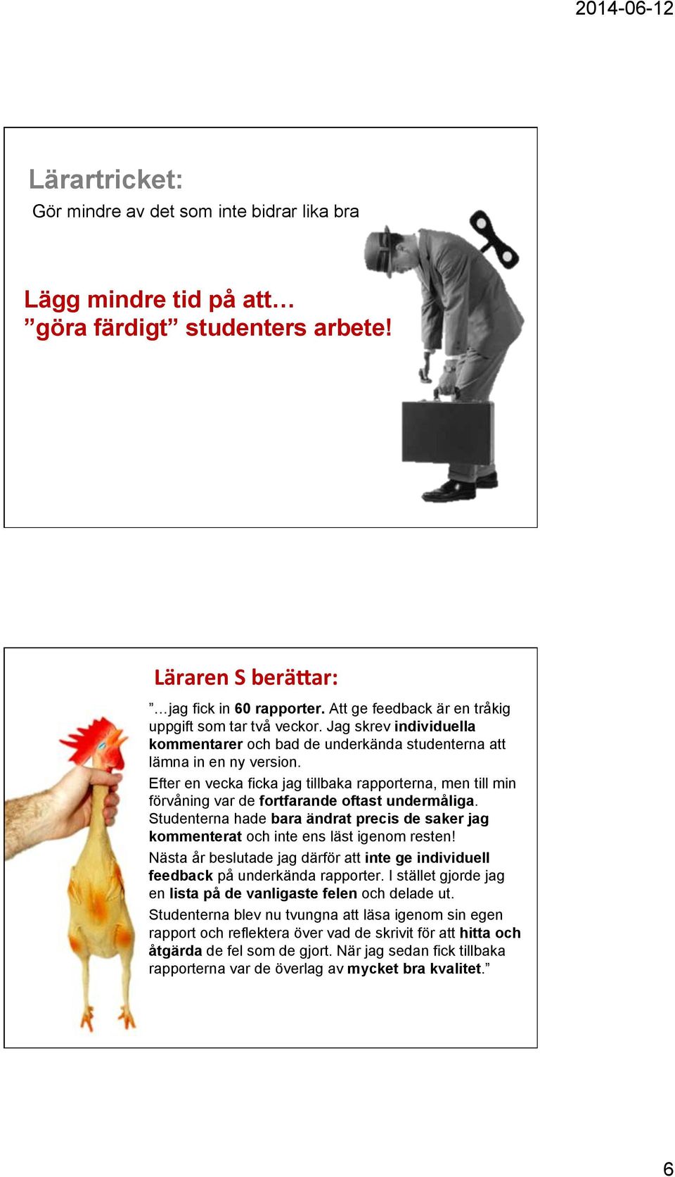 Efter en vecka ficka jag tillbaka rapporterna, men till min förvåning var de fortfarande oftast undermåliga.