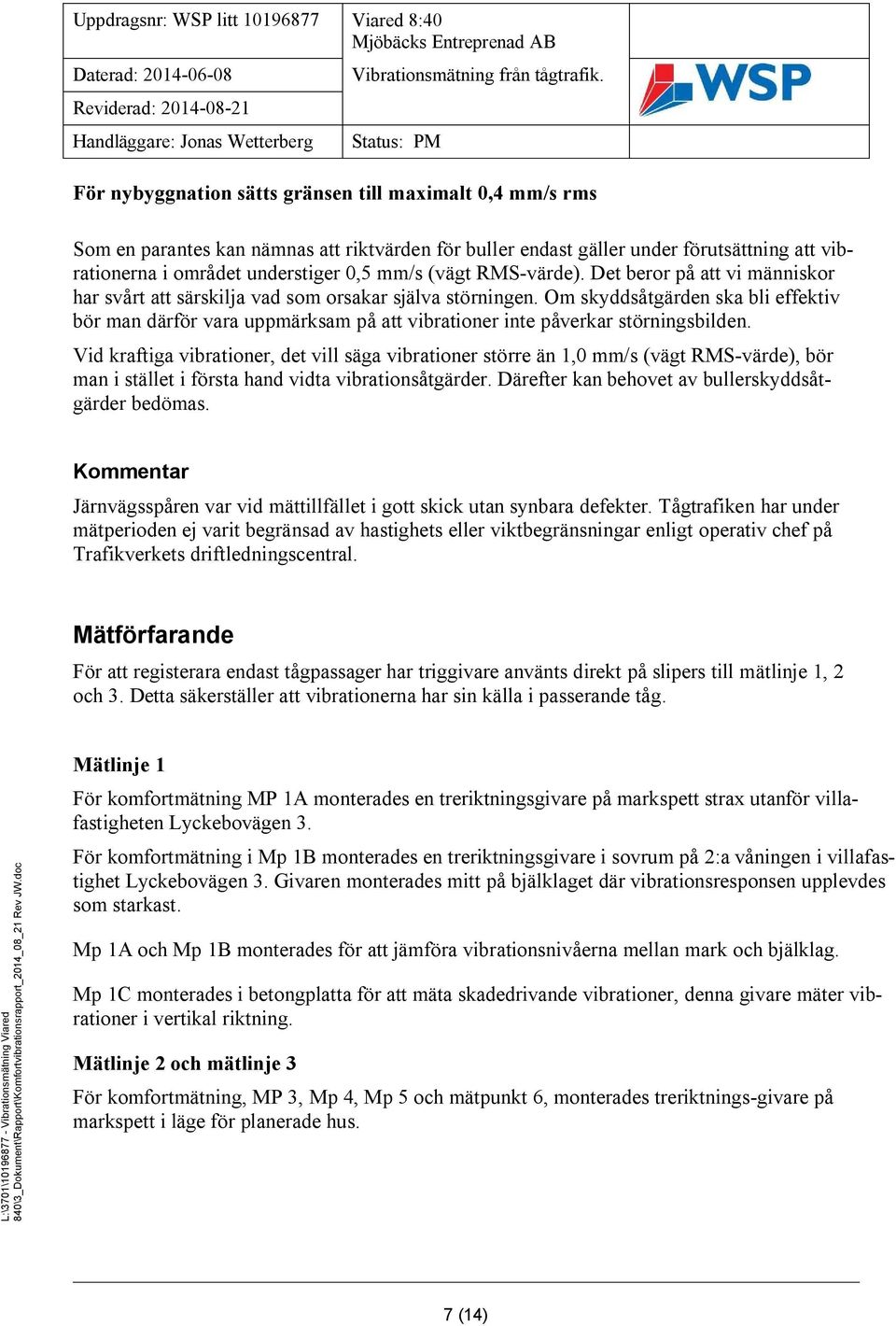 Om skyddsåtgärden ska bli effektiv bör man därför vara uppmärksam på att vibrationer inte påverkar störningsbilden.